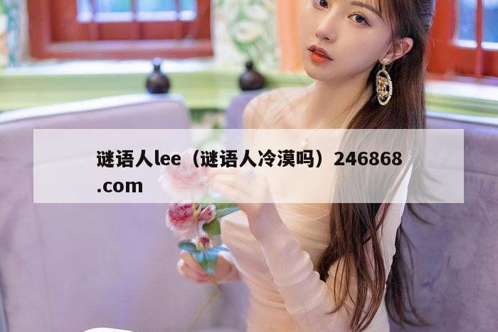 谜语人lee（谜语人冷漠吗）246868.com